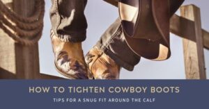 How to Tighten Cowboy Boots Around Calf: 12 Best Tips You Need To Know