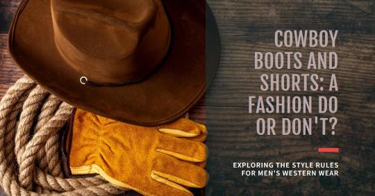 Can You Wear Cowboy Boots with Shorts? Top Rules for Men to Know