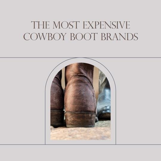 Most Expensive Cowboy Boot Brands Your Guide to 5 Great Brands