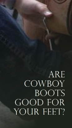 Are Cowboy Boots Good for Your Feet? Best Reasons to Wear Them Everyday