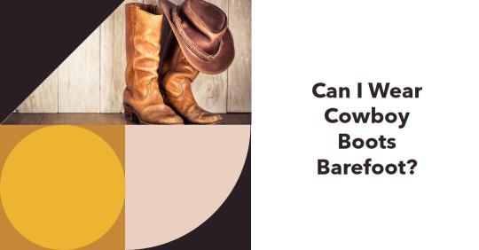 can i wear cowboy boots barefoot?