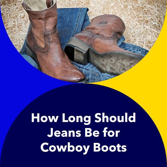 how long should jeans be for cowboy boots?